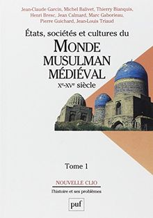 Etats, sociétés et cultures du monde musulman médiéval, Xe-XVe siècle. Vol. 1. L'évolution politique et sociale