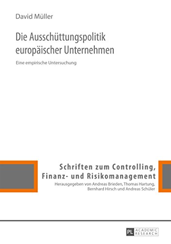 Die Ausschüttungspolitik europäischer Unternehmen: Eine empirische Untersuchung (Schriften zum Controlling, Finanz- und Risikomanagement)
