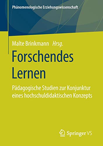 Forschendes Lernen: Pädagogische Studien zur Konjunktur eines hochschuldidaktischen Konzepts (Phänomenologische Erziehungswissenschaft (10), Band 10)