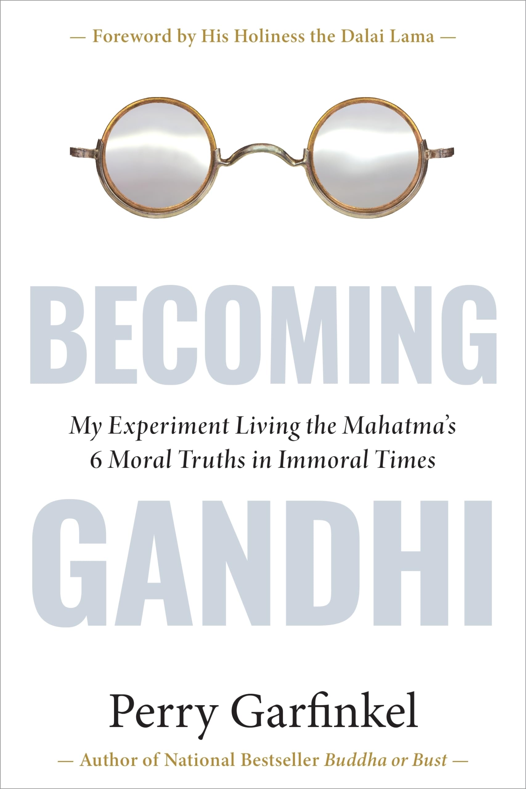 Perry Garfinkel Becoming Gandhi, My Experiment Living The Mahatma's 6 Moral Truths In Immoral Times