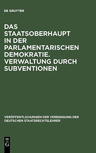 Das Staatsoberhaupt in der parlamentarischen Demokratie. Verwaltung durch Subventionen: Aussprache zu den Berichten in den Verhandlungen der Tagung ... Deutschen Staatsrechtslehrer, 25, Band 25)