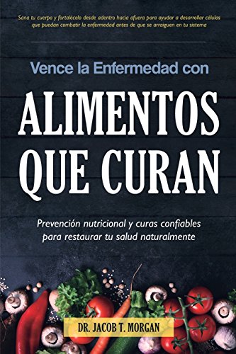 Vence la Enfermedad con Alimentos que Curan: Prevención nutricional y curas confiables para restaurar tu salud naturalmente (Nutricion y Salud, Band 3)