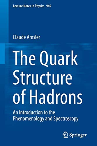The Quark Structure of Hadrons: An Introduction to the Phenomenology and Spectroscopy (Lecture Notes in Physics, Band 949)