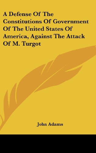 A Defense Of The Constitutions Of Government Of The United States Of America, Against The Attack Of M. Turgot