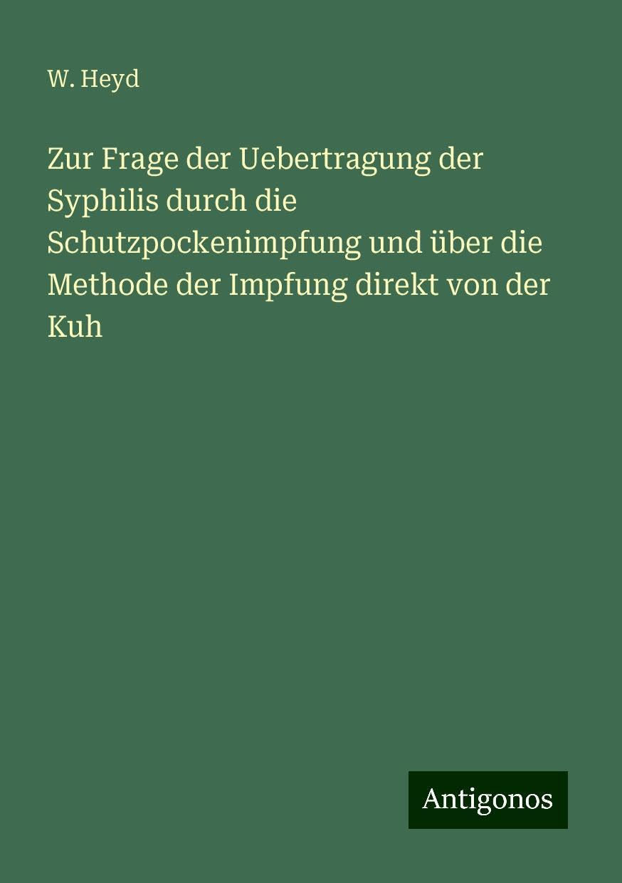 Zur Frage der Uebertragung der Syphilis durch die Schutzpockenimpfung und über die Methode der Impfung direkt von der Kuh