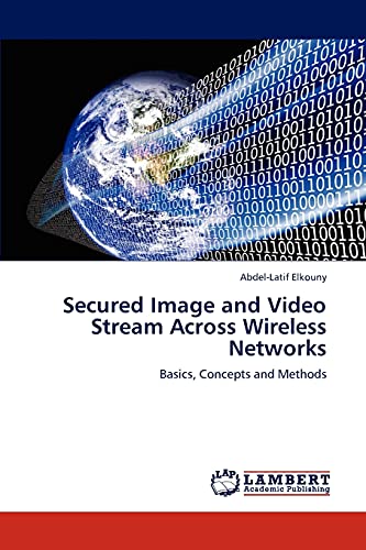 Secured Image and Video Stream Across Wireless Networks: Basics, Concepts and Methods