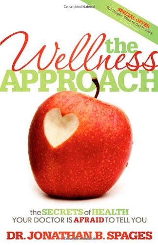 Wellness Approach: The Secrets of Health your Doctor is Afraid to Tell You