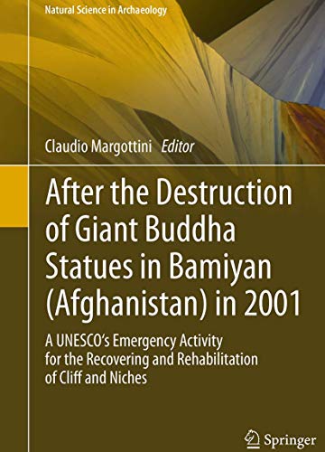 After the Destruction of Giant Buddha Statues in Bamiyan (Afghanistan) in 2001: A UNESCO's Emergency Activity for the Recovering and Rehabilitation of Cliff and Niches (Natural Science in Archaeology)