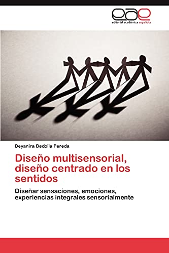 Diseño multisensorial, diseño centrado en los sentidos: Diseñar sensaciones, emociones, experiencias integrales sensorialmente