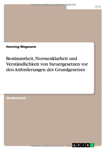 Bestimmtheit, Normenklarheit und Verständlichkeit von Steuergesetzen vor den Anforderungen des Grundgesetzes