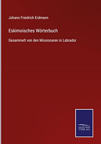 Eskimoisches Wörterbuch: Gesammelt von den Missionaren in Labrador
