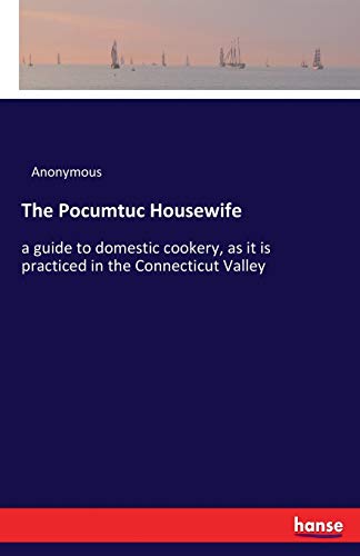 The Pocumtuc Housewife: a guide to domestic cookery, as it is practiced in the Connecticut Valley