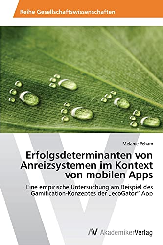 Erfolgsdeterminanten von Anreizsystemen im Kontext von mobilen Apps: Eine empirische Untersuchung am Beispiel des Gamification-Konzeptes der „ecoGator” App