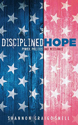 Disciplined Hope: Prayer, Politics, and Resistance