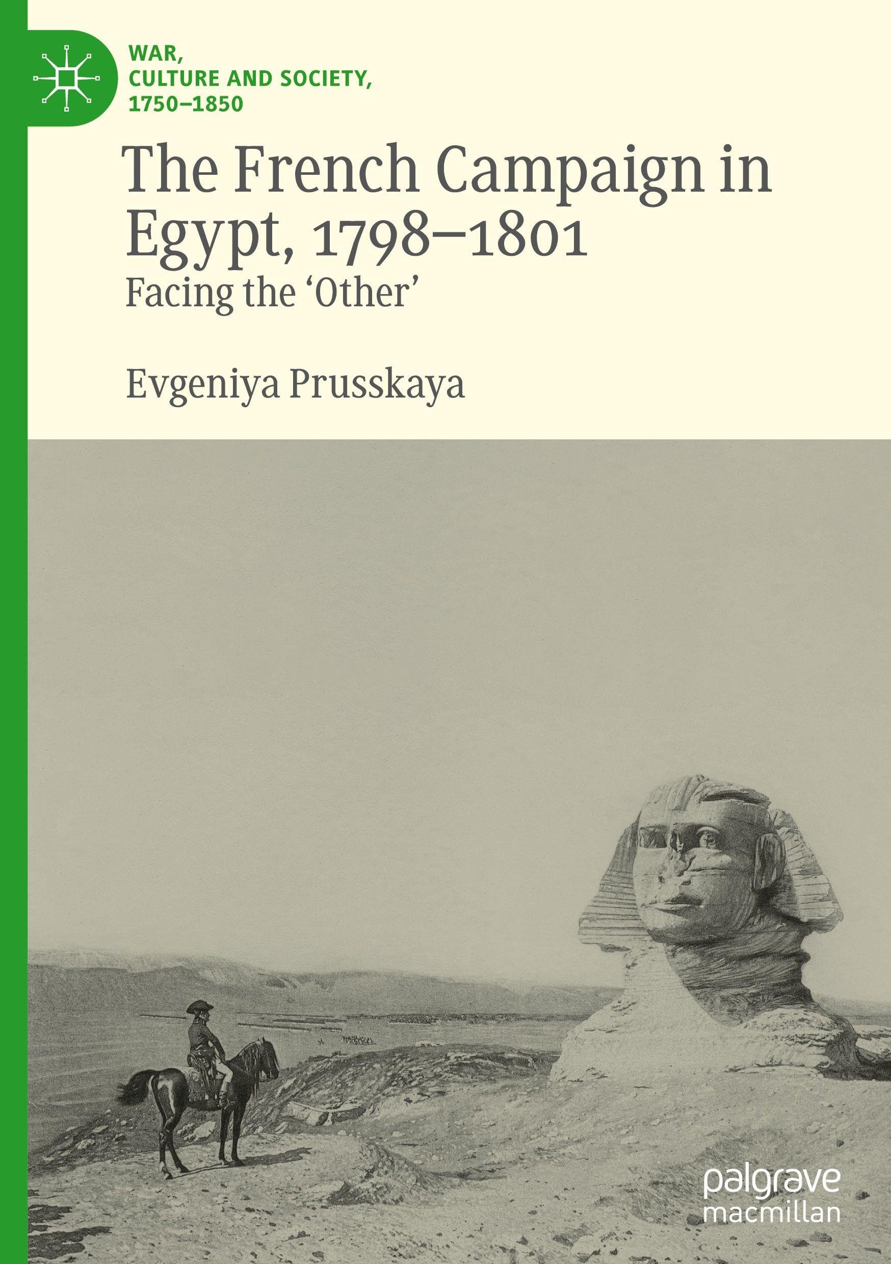 The French Campaign in Egypt, 1798-1801: Facing the ‘Other’ (War, Culture and Society, 1750–1850)