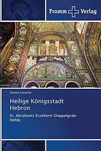 Heilige Königsstadt Hebron: St. Abrahams Erzeltern-Doppelgrab-Höhle