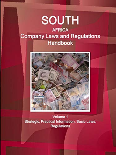 South Africa Company Laws and Regulations Handbook Volume 1 Strategic, Practical Information, Basic Laws, Regulations (World Business and Investment Library)