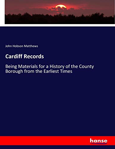 Cardiff Records: Being Materials for a History of the County Borough from the Earliest Times
