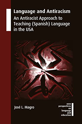 Language and Antiracism: An Antiracist Approach to Teaching (Spanish) Language in the USA (New Perspectives on Language and Education, 114)