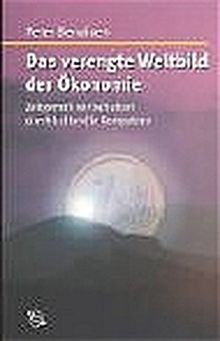 Das verengte Weltbild der Ökonomie. Zeitgemäß wirtschaften durch kulturelle Kompetenz