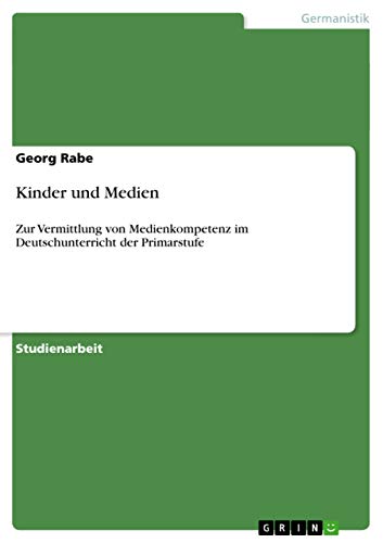 Kinder und Medien: Zur Vermittlung von Medienkompetenz im Deutschunterricht der Primarstufe