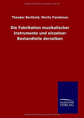 Die Fabrikation musikalischer Instrumente und einzelner Bestandteile derselben
