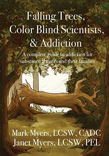 Myers, Mark A Falling Trees, Color Blind Scientists, And Addiction, A Complete Guide To Addiction For Substance Abusers And Their Families