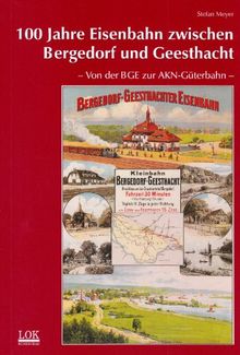 100 Jahre Eisenbahn zwischen Bergedorf und Geesthacht: Von der BGE zur AKN-Güterbahn