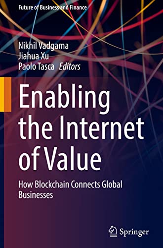 Enabling the Internet of Value: How Blockchain Connects Global Businesses (Future of Business and Finance)