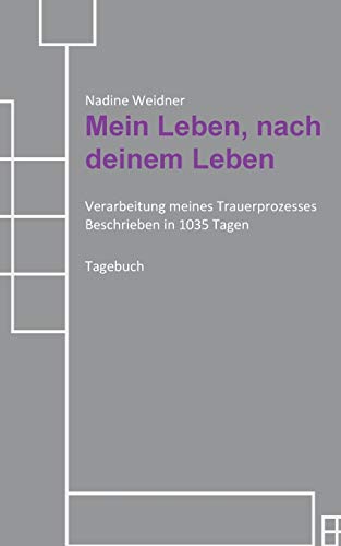 Mein Leben, nach deinem Leben: Verarbeitung meines Trauerprozesses Beschrieben in 1035 Tagen