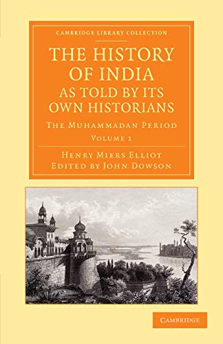The History of India, as Told by its Own Historians 8 Volume Set: The History of India, as Told by Its Own Historians: The Muhammadan Period ... Perspectives from the Royal Asiatic Society)