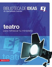 Biblioteca de ideas: Teatro: Para refrescar tu ministerio (Especialidades Juveniles / Biblioteca de Ideas, Band 16)