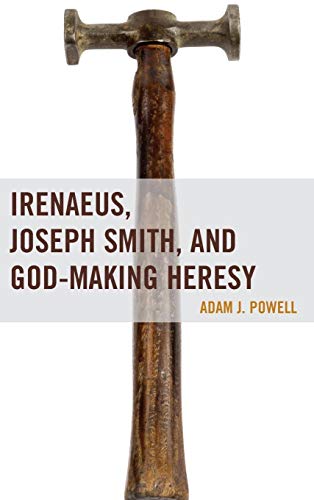 Irenaeus, Joseph Smith, and God-Making Heresy (Fairleigh Dickinson University Press Mormon Studies)