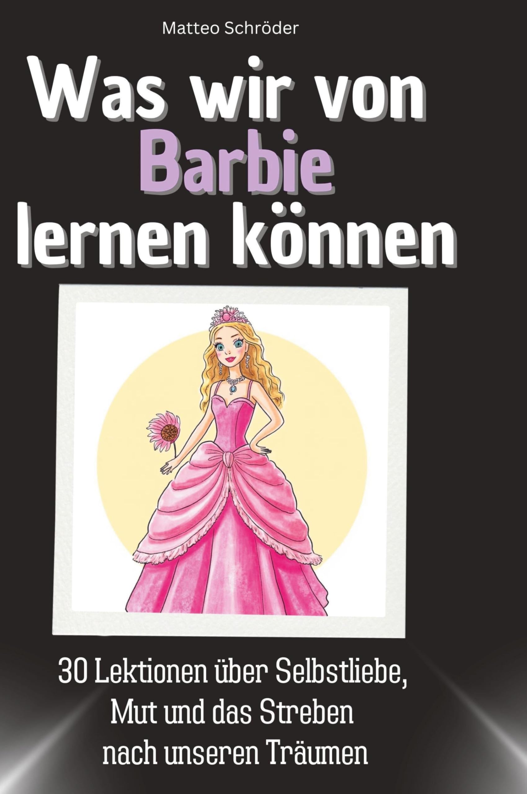 Was wir von Barbie lernen können: 30 Lektionen über Selbstliebe, Mut und das Streben nach unseren Träumen