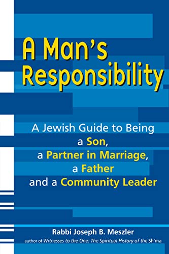 Man's Responsibility: A Jewish Guide to Being a Son, a Partner in Marriage, a Father and a Community Leader