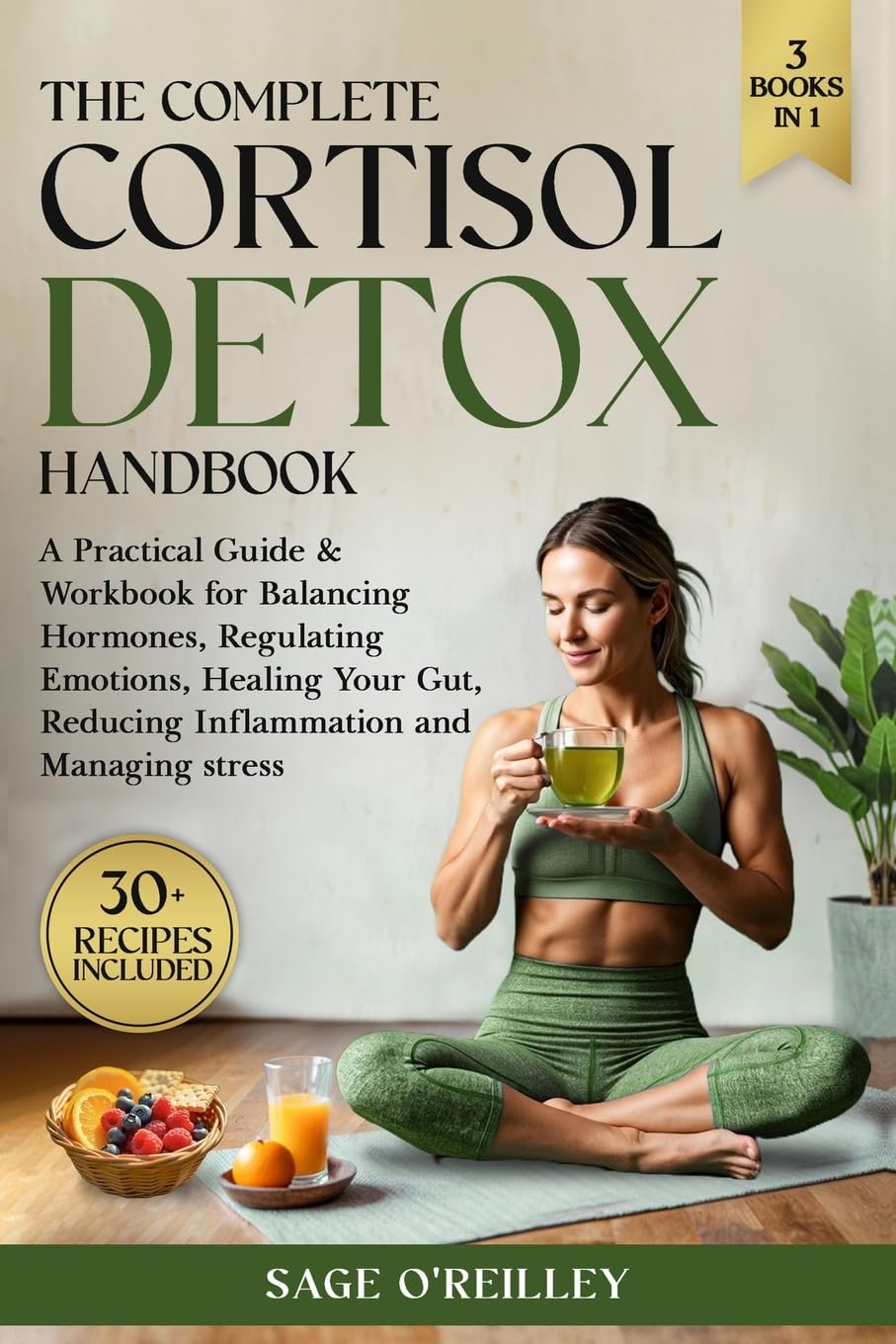 The Complete Cortisol Detox Handbook: A Practical Guide & Workbook for Balancing Hormones, Regulating Emotions, Healing Your Gut, Reducing Inflammation and Managing Stress
