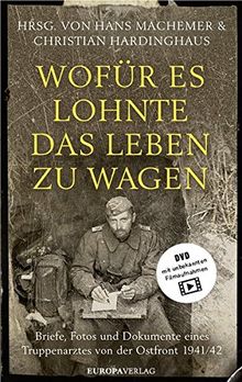 Wofür es lohnte, das Leben zu wagen: Briefe, Fotos und Dokumente eines Truppenarztes von der Ostfront 1941/42