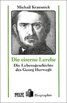 Die eiserne Lerche. Die Lebensgeschichte des Georg Herwegh.