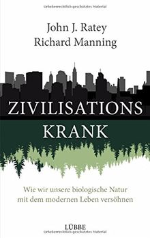 Zivilisationskrank: Wie wir unsere biologische Natur mit dem modernen Leben versöhnen