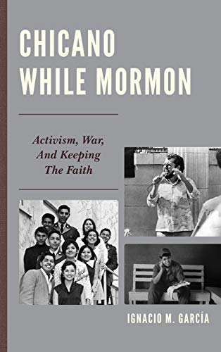 Chicano While Mormon: Activism, War, and Keeping the Faith (The Fairleigh Dickinson University Press Series in Mormon Studies)