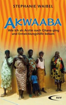 Akwaaba: Wie ich als Ärztin nach Ghana ging und Entwicklungshilfe bekam