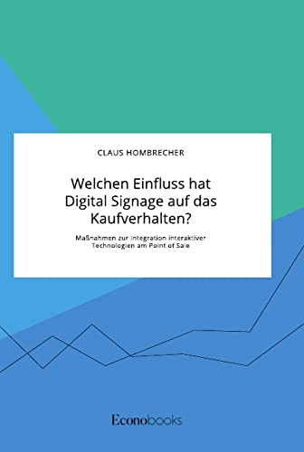 Welchen Einfluss hat Digital Signage auf das Kaufverhalten? Maßnahmen zur Integration interaktiver Technologien am Point of Sale