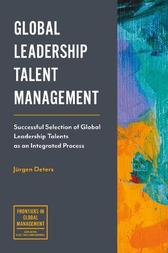 Deters, J: Global Leadership Talent Management: Successful Selection of Global Leadership Talents as an Integrated Process (Frontiers in Global Management)