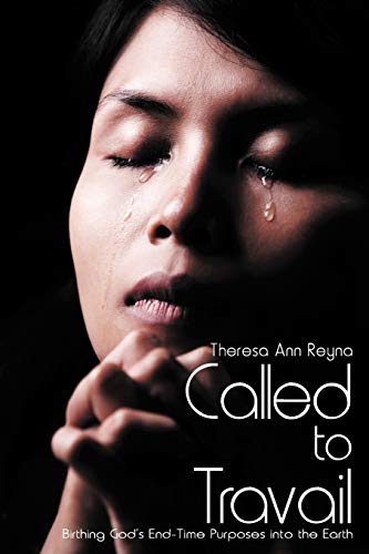 Called to Travail: Birthing God's End-Time Purposes into the Earth