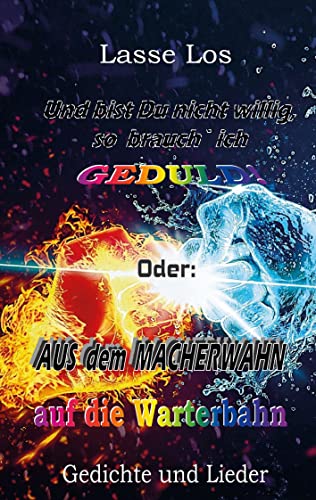 Und bist Du nicht willig, so brauch` ich GEDULD!: Aus dem MACHERWAHN auf die Warterbahn (Edition LOS)