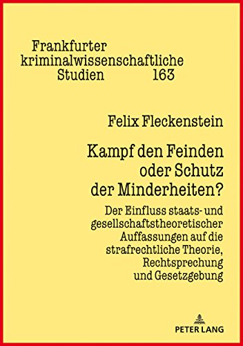 Kampf den Feinden oder Schutz der Minderheiten?: Der Einfluss staats- und gesellschaftstheoretischer Auffassungen auf die strafrechtliche Theorie, ... kriminalwissenschaftliche Studien, Band 163)