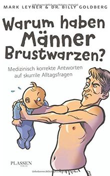 Warum haben Männer Brustwarzen?: Medizinisch korrekte Antworten auf skurrile Alltagsfragen