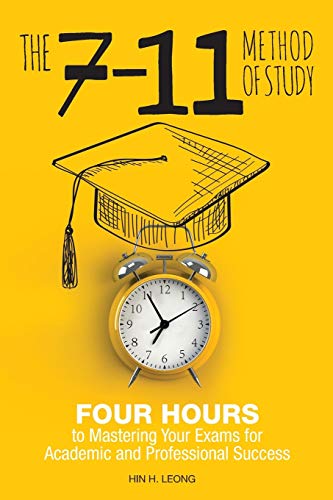 The 7-11 Method of Study: Four Hours to Mastering Your Exams to Achieve Academic and Professional Success