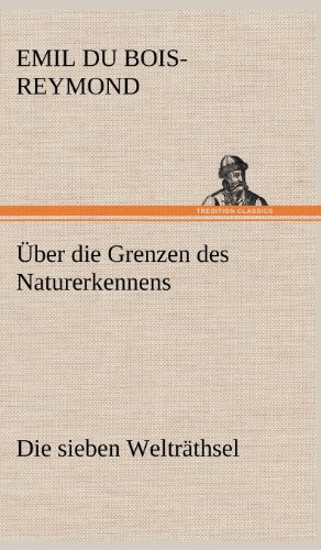 Über die Grenzen des Naturerkennens - Die sieben Welträthsel