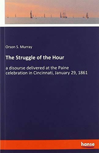 The Struggle of the Hour: a disourse delivered at the Paine celebration in Cincinnati, January 29, 1861